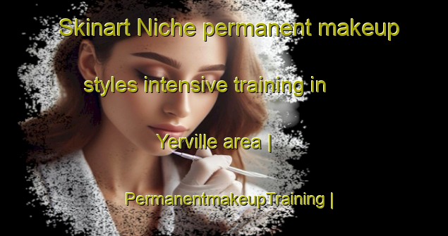 Skinart Niche permanent makeup styles intensive training in Yerville area | PermanentmakeupTraining | PermanentmakeupClasses | SkinartTraining-France